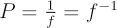 $ P = {1 \over f} = f^{-1} $